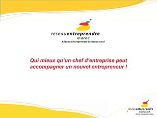 Qui mieux qu’un chef d’entreprise peut 
accompagner un nouvel entrepreneur ! 
 