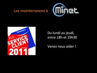 Les maintenances à 




                  Du lundi au jeudi,  
                  entre 18h et 19h30 
                   
                  Venez nous aider ! 
 