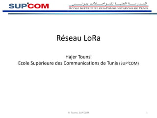 Réseau LoRa
Hajer Tounsi
Ecole Supérieure des Communications de Tunis (SUP’COM)
H. Tounsi, SUP’COM 1
 