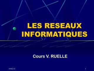 LES RESEAUX
           INFORMATIQUES

             Cours V. RUELLE

19/02/13                       1
 