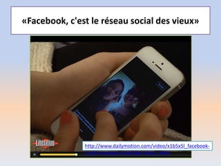 «Facebook, c'est le réseau social des vieux»
http://www.dailymotion.com/video/x1b5x5l_facebook-
c-est-le-reseau-social-des-vieux_news
 