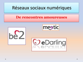 Réseaux sociaux numériques
De rencontres amoureuses
 