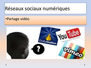 Réseaux sociaux numériques
•Partage vidéo
 