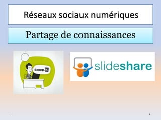 Réseaux sociaux numériques
Partage de connaissances
i
 