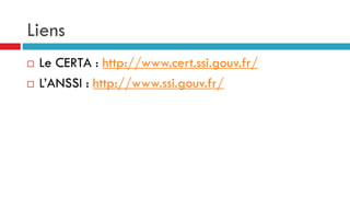 Liens
 Le CERTA : http://www.cert.ssi.gouv.fr/
 L’ANSSI : http://www.ssi.gouv.fr/
 