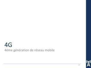17
4G
4éme génération de réseau mobile
 