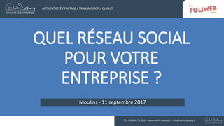 QUEL RÉSEAU SOCIAL
POUR VOTRE
ENTREPRISE ?
Moulins - 11 septembre 2017
AUTHENTICITÉ / PARTAGE / TRANSMISSION / QUALITÉ
TEL. +33.6.46.75.30.63 – www.cedric-debacq.fr - info@cedric-debacq.fr
 