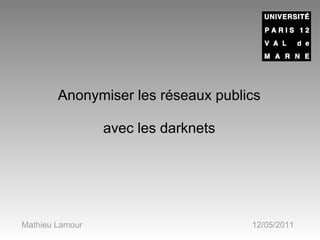 Anonymiser les réseaux publics avec les darknets Mathieu Lamour 12/05/2011 