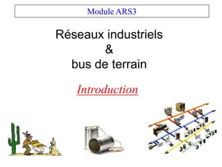 Réseaux industriels
&
bus de terrain
Module ARS3
Introduction
 