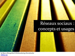 Réseaux sociaux :
                                                  concepts et usages




by Maeva Mongaillard #Webmarketing #Socialmedia
Follow me
 