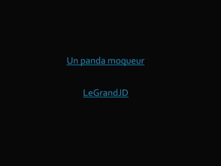 Un panda moqueur
LeGrandJD
 