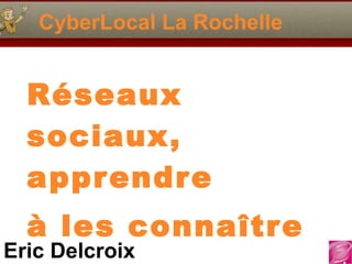 CyberLocal La Rochelle Réseaux sociaux, apprendre à les connaître 