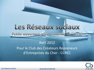 Avril 2012
Pour le Club des Créateurs Repreneurs
   d’Entreprises du Cher - CCREC
 