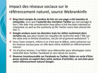 Impact des réseaux sociaux sur le  référencement naturel, source Webrankinfo <ul><li>Bing tient compte du nombre de fois o...