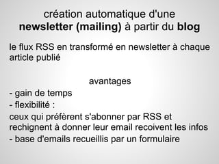 création automatique d'une
  newsletter (mailing) à partir du blog
le flux RSS en transformé en newsletter à chaque
articl...