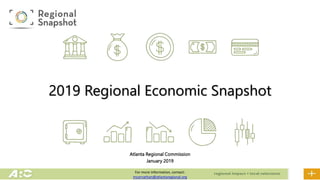 Atlanta Regional Commission
January 2019
2019 Regional Economic Snapshot
For more information, contact:
mcarnathan@atlantaregional.org
 