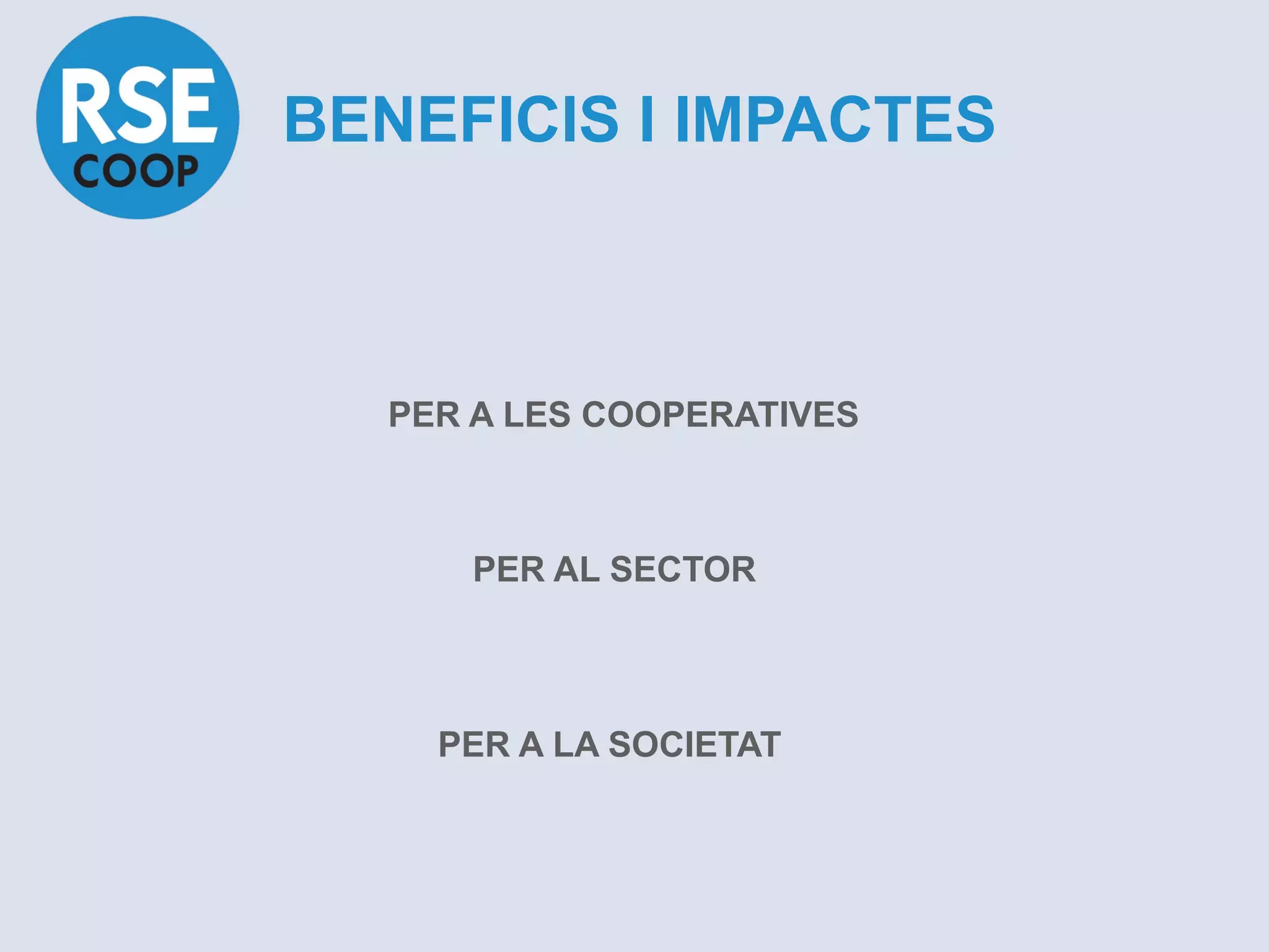 BENEFICIS I IMPACTES



  PER A LES COOPERATIVES



     PER AL SECTOR



    PER A LA SOCIETAT
 