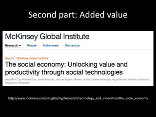 Second part: Added value




http://www.mckinsey.com/insights/mgi/research/technology_and_innovation/the_social_economy
 