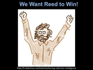 We Want Reed to Win!




http://fr.slideshare.net/eekim/achieving-collective-intelligence
 