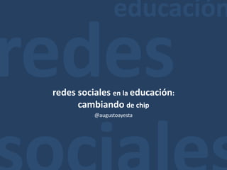 educación redes sociales redes sociales en la educación:  cambiando de chip @augustoayesta 