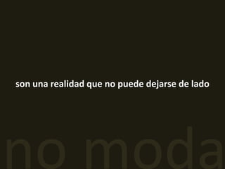 son una realidad que no puede dejarse de lado no moda