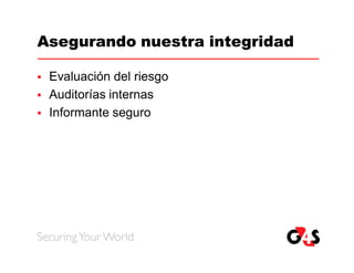Asegurando nuestra integridad

   Evaluación del riesgo
   Auditorías internas
   Informante seguro
 
