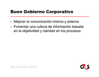 Buen Gobierno Corporativo

   Mejorar la comunicación interna y externa
   Fomentar una cultura de información basada
    en la objetividad y claridad en los procesos
 