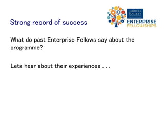 Strong record of success
What do past Enterprise Fellows say about the
programme?
Hear about their experiences
 