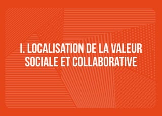 7
I. Localisation de la valeur
sociale et collaborative
 