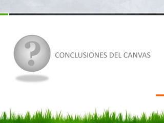 ? CONCLUSIONES DEL CANVAS
 