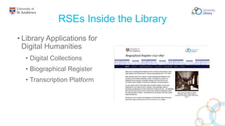 RSEs Inside the Library
• Library Applications for
Digital Humanities
• Digital Collections
• Biographical Register
• Transcription Platform
 