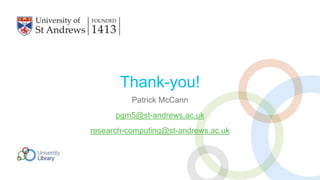 Thank-you!
Patrick McCann
pgm5@st-andrews.ac.uk
research-computing@st-andrews.ac.uk
 