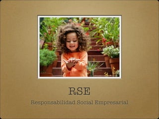 RSE
Responsabilidad Social Empresarial
 