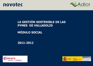 LA GESTIÓN SOSTENIBLE DE LAS
PYMES DE VALLADOLID

MÓDULO SOCIAL


2011-2012
 
