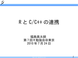 R と C/C++ の連携

     福島真太朗
 第 7 回 R 勉強会＠東京
   2010 年 7 月 24 日



     Made with OpenOffice.org   1
 