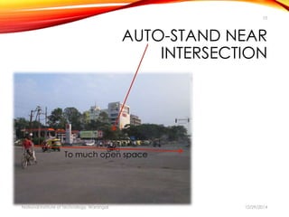 10 
AUTO-STAND NEAR 
INTERSECTION 
To much open space 
National Institute of Technology, Warangal 10/29/2014 
 