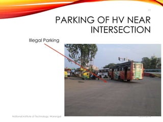 11 
PARKING OF HV NEAR 
INTERSECTION 
Illegal Parking 
National Institute of Technology, Warangal 10/29/2014 
 