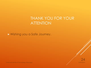 THANK YOU FOR YOUR 
ATTENTION 
Wishing you a Safe Journey. 
24 
National Institute of Technology, Warangal 10/29/2014 

