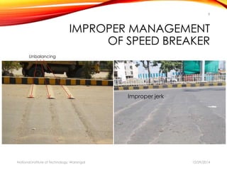 8 
IMPROPER MANAGEMENT 
OF SPEED BREAKER 
Unbalancing 
Improper jerk 
National Institute of Technology, Warangal 10/29/2014 
 