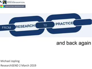 and back again
Michael Jopling
ResearchSEND 2 March 2019
TO
FROM
 