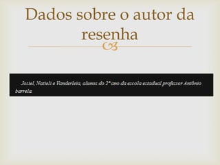 Dados sobre o autor da
       resenha
          
 