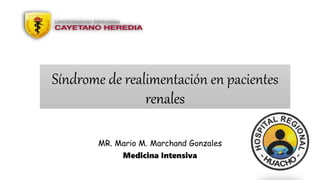 Síndrome de realimentación en pacientes
renales
MR. Mario M. Marchand Gonzales
Medicina Intensiva
 