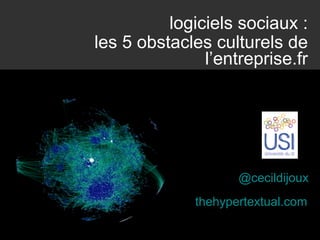 logiciels sociaux :
les 5 obstacles culturels de
               l’entreprise.fr




                     @cecildijoux
              thehypertextual.com
 