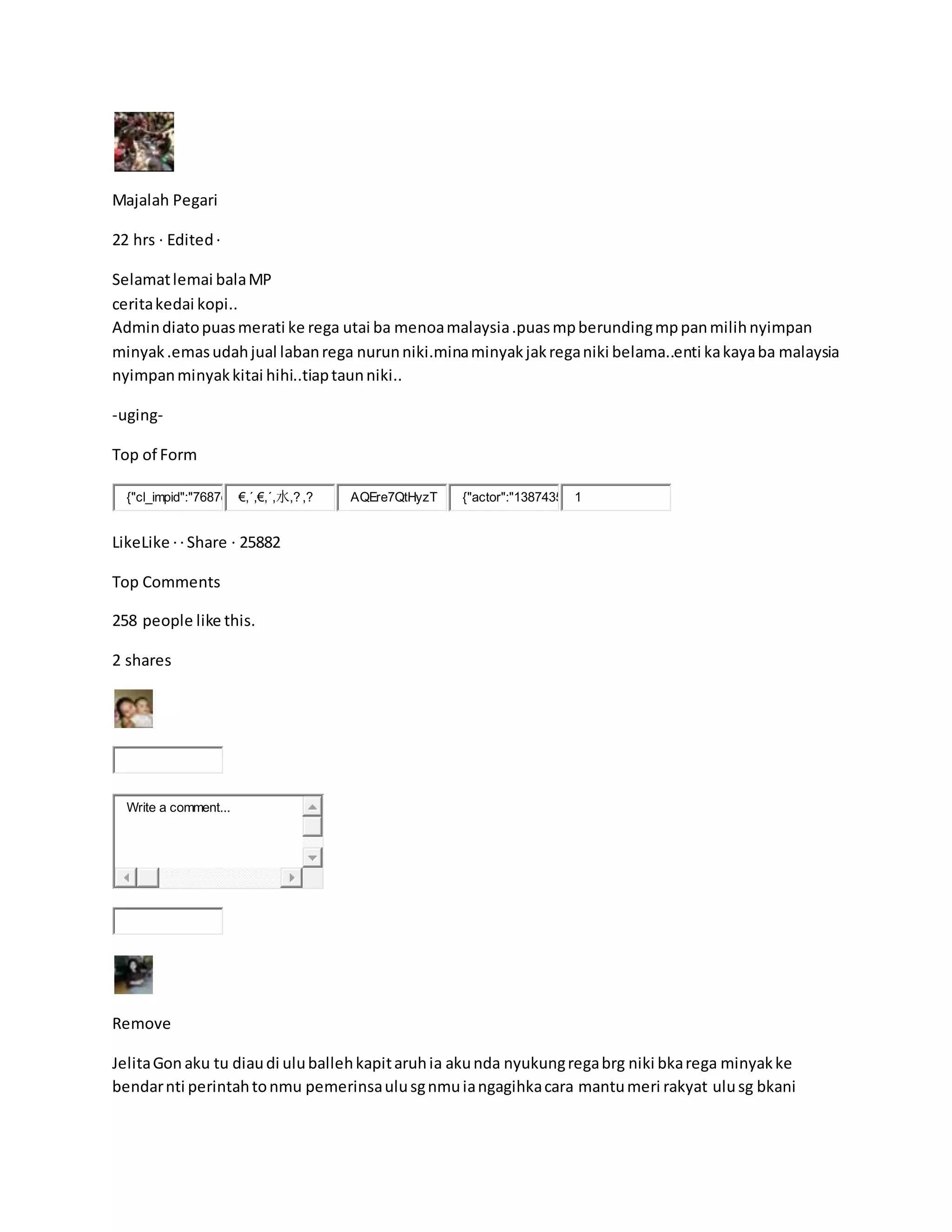 Majalah Pegari
22 hrs · Edited·
Selamatlemai balaMP
ceritakedai kopi..
Admindiatopuasmerati ke rega utai ba menoamalaysia.puasmpberundingmppanmilihnyimpan
minyak.emasudahjual labanrega nurunniki.minaminyakjakreganiki belama..enti kakayaba malaysia
nyimpanminyakkitai hihi..tiaptaunniki..
-uging-
Top of Form
{"cl_impid":"7687e €,´,€,´,水,? ,? AQEre7QtHyzT {"actor":"1387435 1
LikeLike ·· Share · 25882
Top Comments
258 people like this.
2 shares
Write a comment...
Remove
JelitaGon aku tu diaudi uluballehkapitaruhia akunda nyukungregabrg niki bkarega minyakke
bendarnti perintahtonmu pemerinsaulusgnmuiangagihkacara mantumeri rakyat ulusg bkani
 