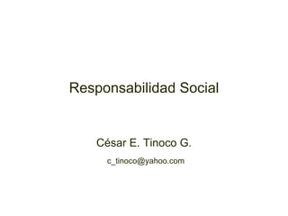 Responsabilidad Social César E. Tinoco G. [email_address] 