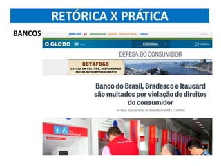 RETÓRICA X PRÁTICA
BANCOS
 