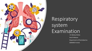 Respiratory
system
Examination
Dr Akshay Shetty
Asst.Professor
Department of Panchakarma
SSRAMCH Inchal
 