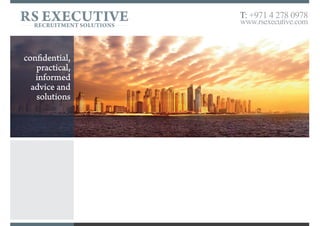 Confidential,
practical,
informed
advice and
solutions
RS EXECUTIVERECRUITMENT SOLUTIONS
T: +971 4 278 0978
www.rsexecutive.com
 