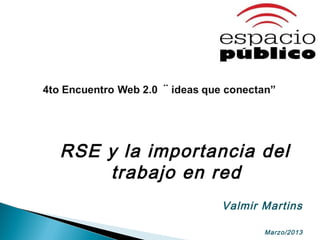 RSE y la importancia del
    trabajo en red
                 Valmir Martins

                        Marzo/2013
 