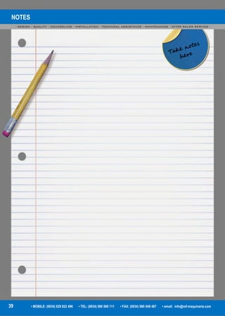 NOTES
- DESIGN - QUALITY - COUNSELING - INSTALLATION - TECHNICAL ASSISTANCE - MAINTENANCE - AFTER SALES SERVICE -
39 • MOBILE: (0034) 629 822 496 • TEL: (0034) 980 560 111 • FAX: (0034) 980 049 487 • email: info@rsf-maquinaria.com
 
